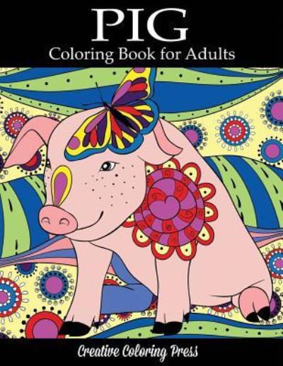 Pig Coloring Book: Adult Coloring Book with Pretty Pig Designs - Animal Coloring Books for Adults - Creative Coloring - Kirjat - Creative Coloring - 9781947243422 - tiistai 12. joulukuuta 2017