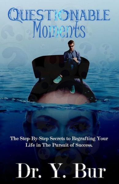 Cover for Y Bur · Questionable Moments: The Step-By-Step Secrets to Regrafting Your Life in The Pursuit of Success. (Paperback Book) (2020)