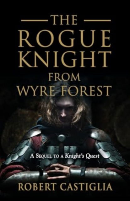 Cover for Robert Castiglia · The Rogue Knight From Wyre Forest : A Sequel to A Knight's Quest : 2 (Paperback Book) (2024)