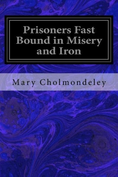 Cover for Mary Cholmondeley · Prisoners Fast Bound in Misery and Iron (Pocketbok) (2017)
