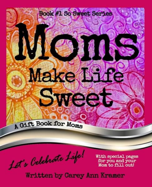 Cover for Carey Ann Kramer · Moms Make Life Sweet (Book #1, So Sweet Series) (Paperback Book) (2018)