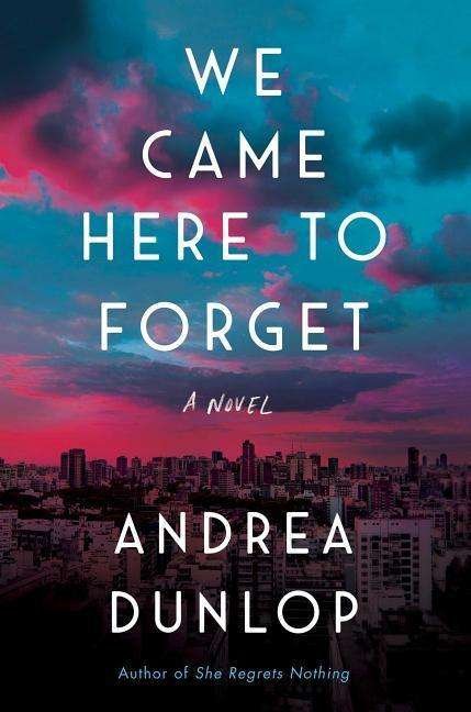 Cover for Andrea Dunlop · We Came Here to Forget: A Novel (Hardcover Book) (2019)