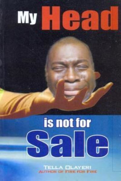 My Head is not for Sale - Tella Olayeri - Books - CreateSpace Independent Publishing Platf - 9781983461422 - January 2, 2018