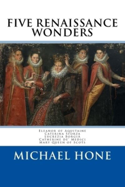Cover for Michael Hone · Eleanor of Aquitaine, Caterina Sforza, Lucrezia Borgia, Catherine de? Medici, Ma (Paperback Bog) (2018)