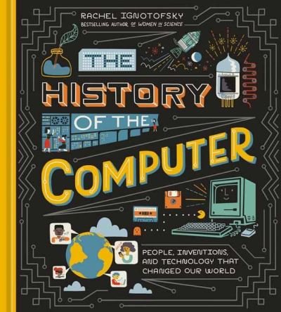 Cover for Rachel Ignotofsky · The History of the Computer: People, Inventions, and Technology that Changed Our World (Hardcover Book) (2022)