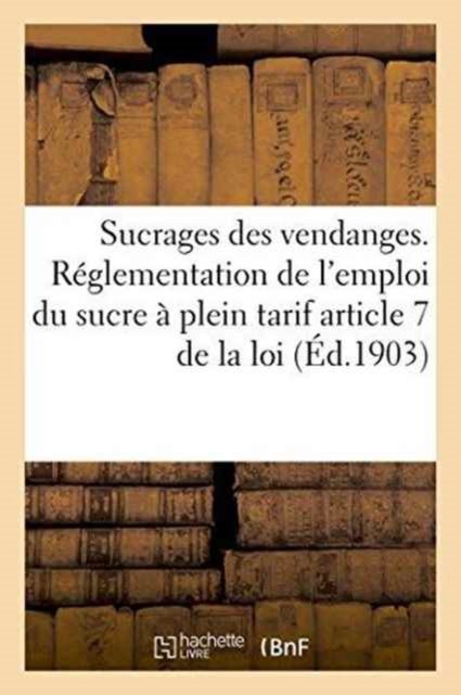 Cover for &quot;&quot; · Sucrages Des Vendanges. Reglementation de l'Emploi Du Sucre A Plein Tarif Article 7 de la Loi (Paperback Book) (2016)