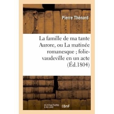 Cover for Thenard-p · La Famille De Ma Tante Aurore, Ou La Matinee Romanesque; Folie-vaudeville en Un Acte et en Prose (Paperback Bog) (2013)