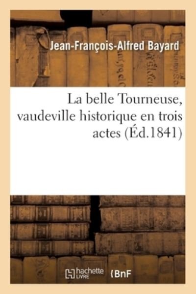 La belle Tourneuse, vaudeville historique en trois actes - Bayard-j-f-a - Kirjat - HACHETTE BNF - 9782014025422 - keskiviikko 28. helmikuuta 2018