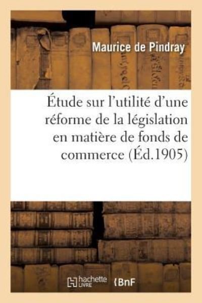 Cover for Pindray · Etude Sur l'Utilite d'Une Reforme de la Legislation En Matiere de Fonds de Commerce (Paperback Bog) (2017)