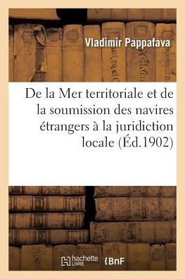 Cover for Vladimir Pappafava · De La Mer Territoriale et De La Soumission Des Navires Etrangers a La Juridiction Locale (Paperback Book) (2016)