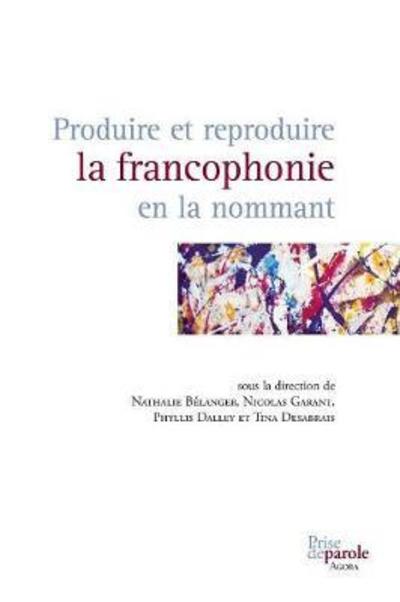 Cover for Nathalie Bélanger · Produire et reproduire la francophonie en la nommant (Book) (2010)