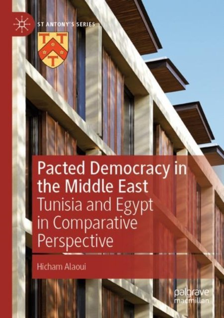 Cover for Hicham Alaoui · Pacted Democracy in the Middle East: Tunisia and Egypt in Comparative Perspective - St Antony's Series (Taschenbuch) [1st ed. 2022 edition] (2023)