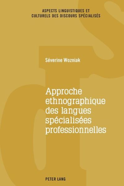 Cover for Severine Wozniak · Approche ethnographique des langues specialisees professionnelles - Aspects Linguistiques Et Culturels Des Discours Specialises (Paperback Book) (2019)