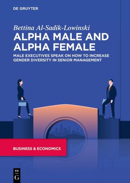 Alpha Males and Alpha Females: Male executives from around the world on how to increase gender diversity in senior management - Bettina Al-Sadik-Lowinski - Bøger - De Gruyter - 9783111169422 - 22. maj 2023