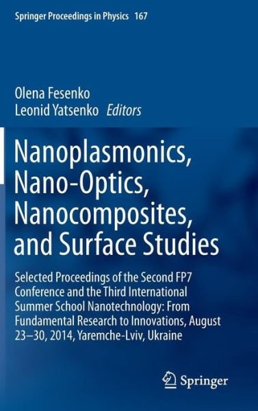 Cover for Olena Fesenko · Nanoplasmonics, Nano-Optics, Nanocomposites, and Surface Studies: Selected Proceedings of the Second FP7 Conference and the Third International Summer School Nanotechnology: From Fundamental Research to Innovations, August 23-30, 2014, Yaremche-Lviv, Ukra (Gebundenes Buch) [1st ed. 2015 edition] (2015)