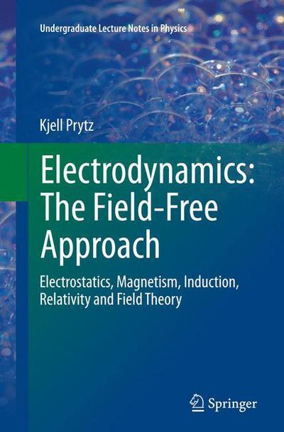 Cover for Kjell Prytz · Electrodynamics: The Field-Free Approach: Electrostatics, Magnetism, Induction, Relativity and Field Theory - Undergraduate Lecture Notes in Physics (Paperback Book) [Softcover reprint of the original 1st ed. 2015 edition] (2016)