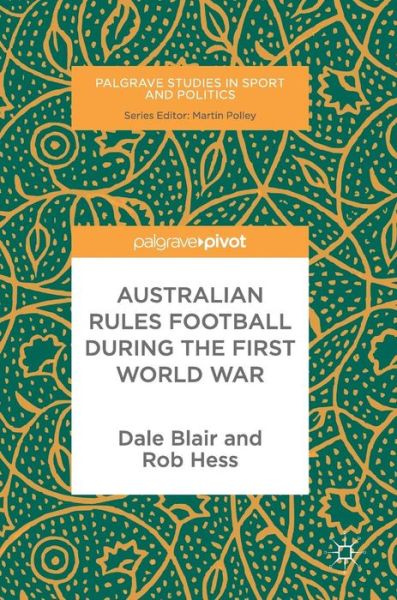 Cover for Dale Blair · Australian Rules Football During the First World War - Palgrave Studies in Sport and Politics (Hardcover Book) [1st ed. 2017 edition] (2017)