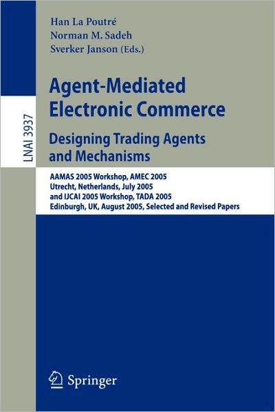 Cover for Han La Poutre · Agent-Mediated Electronic Commerce. Designing Trading Agents and Mechanisms: AAMAS 2005 Workshop, AMEC 2005, Utrecht, Netherlands, July 25, 2005, and IJCAI 2005 Workshop, TADA 2005, Edinburgh, UK, August 1, 2005, Selected and Revised Papers - Lecture Note (Paperback Bog) [2006 edition] (2006)