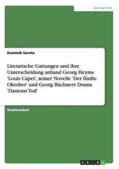 Cover for Dominik Sarota · Literarische Gattungen und ihre Unterscheidung anhand Georg Heyms 'Louis Capet', seiner Novelle 'Der funfte Oktober' und Georg Buchners Drama 'Dantons Tod' (Taschenbuch) (2008)