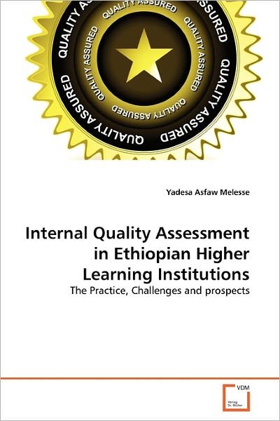 Cover for Yadesa Asfaw Melesse · Internal Quality Assessment in Ethiopian Higher Learning Institutions: the Practice, Challenges and Prospects (Pocketbok) (2011)