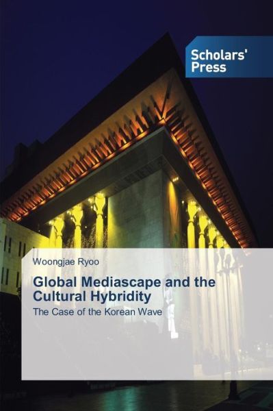 Cover for Woongjae Ryoo · Global Mediascape and the Cultural Hybridity: the Case of the Korean Wave (Paperback Book) (2014)