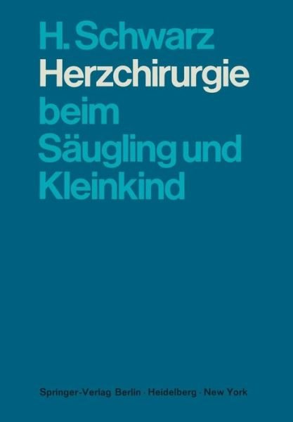 Cover for H Schwarz · Herzchirurgie Beim Saugling Und Kleinkind (Taschenbuch) [Softcover Reprint of the Original 1st 1968 edition] (2012)