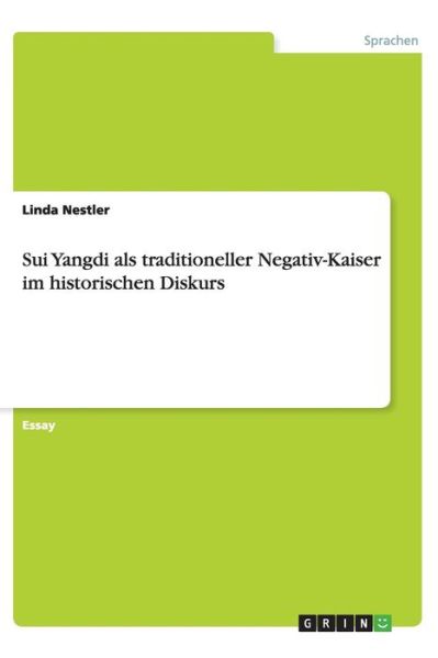 Cover for Linda Nestler · Sui Yangdi Als Traditioneller Negativ-kaiser Im Historischen Diskurs (Paperback Book) [German edition] (2013)