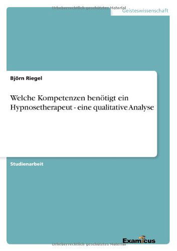 Cover for Bjoern Riegel · Welche Kompetenzen benoetigt ein Hypnosetherapeut - eine qualitative Analyse (Paperback Book) [German edition] (2012)