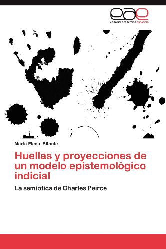 Cover for María Elena Bitonte · Huellas Y Proyecciones De Un Modelo Epistemológico Indicial: La Semiótica De Charles Peirce (Paperback Book) [Spanish edition] (2012)