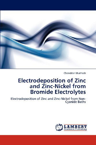 Cover for Chandran Muthiah · Electrodeposition of Zinc and Zinc-nickel from Bromide Electrolytes: Electrodeposition of Zinc and Zinc-nickel from Non-cyanide Baths (Paperback Book) (2012)