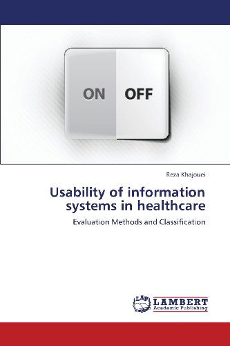 Cover for Reza Khajouei · Usability of Information Systems in Healthcare: Evaluation Methods and Classification (Paperback Book) (2013)