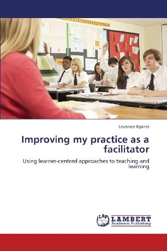 Improving My Practice As a Facilitator: Using Learner-centred Approaches to Teaching and Learning - Lovance Kyarizi - Bøger - LAP LAMBERT Academic Publishing - 9783659362422 - 7. marts 2013