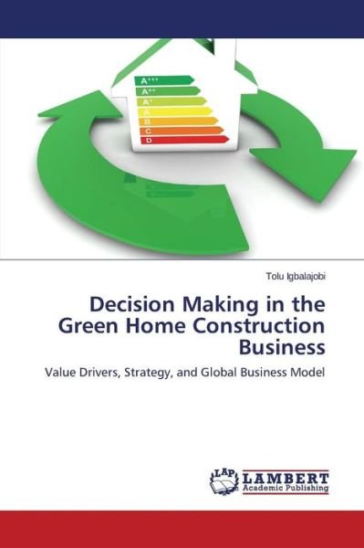 Cover for Tolu Igbalajobi · Decision Making in the Green Home Construction Business: Value Drivers, Strategy, and Global Business Model (Paperback Bog) (2014)