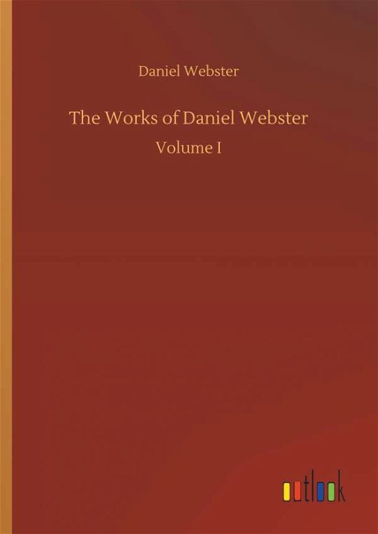 The Works of Daniel Webster - Webster - Boeken -  - 9783732647422 - 5 april 2018