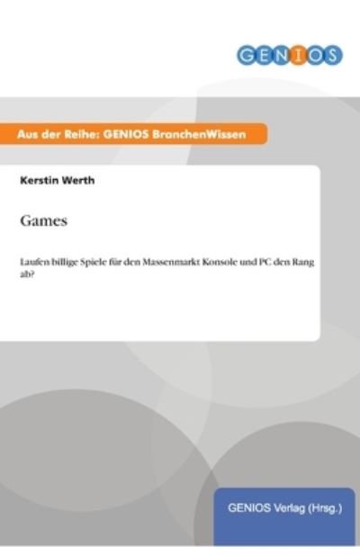 Cover for Kerstin Werth · Games: Laufen billige Spiele fur den Massenmarkt Konsole und PC den Rang ab? (Paperback Book) (2015)