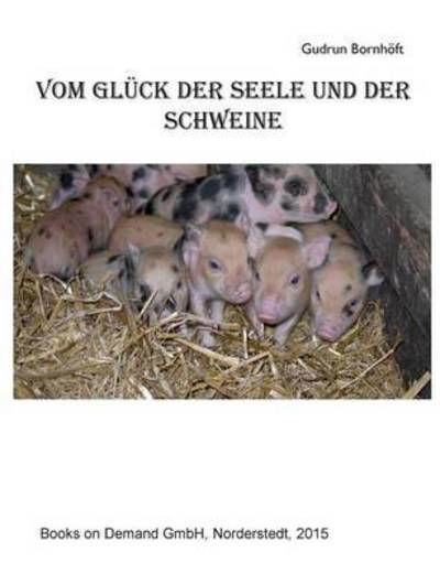 Vom Gluck Der Seele Und Der Schweine - Gudrun Bornhoft - Książki - Books on Demand - 9783738616422 - 17 czerwca 2016