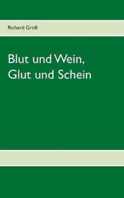 Cover for Groß · Blut und Wein, Glut und Schein (Book) (2017)