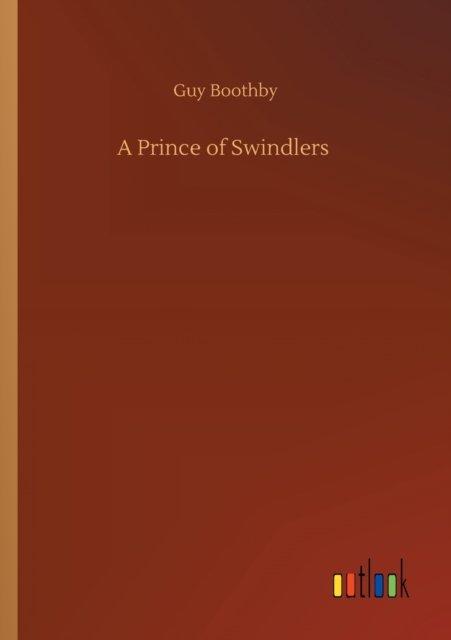 A Prince of Swindlers - Guy Boothby - Książki - Outlook Verlag - 9783752351422 - 22 lipca 2020