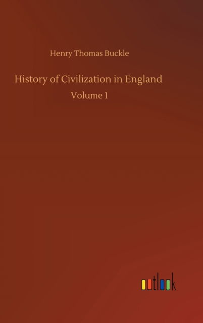 Cover for Henry Thomas Buckle · History of Civilization in England: Volume 1 (Hardcover Book) (2020)