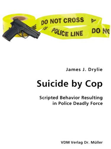 Cover for James J. Drylie · Suicide by Cop- Scripted Behavior Resulting in Police Deadly Force (Paperback Book) (2007)