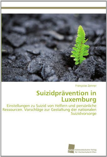 Cover for Françoise Zenner · Suizidprävention in Luxemburg: Einstellungen Zu Suizid Von Helfern Und Persönliche Ressourcen. Vorschläge Zur Gestaltung Der Nationalen Suizidvorsorge (Paperback Book) [German edition] (2011)