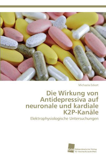 Cover for Michaela Eckert · Die Wirkung Von Antidepressiva Auf Neuronale Und Kardiale K2p-kanäle: Elektrophysiologische Untersuchungen (Paperback Book) [German edition] (2011)