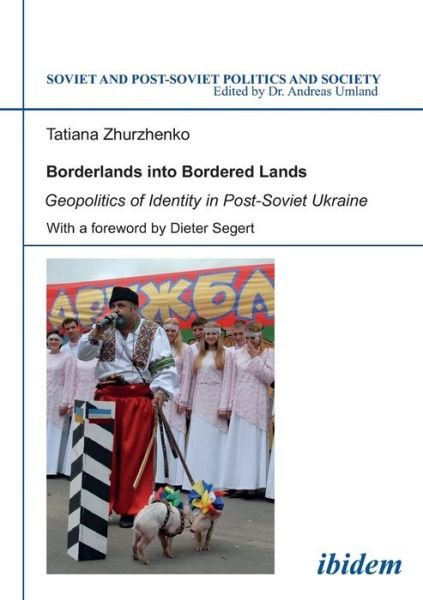 Cover for Tatiana Zhurzhenko · Borderlands into Bordered Lands - Geopolitics of Identity in Post-Soviet Ukraine - Soviet and Post-Soviet Politics and Society (Paperback Book) (2021)