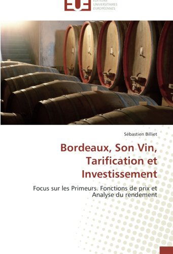 Cover for Sébastien Billiet · Bordeaux, Son Vin, Tarification et Investissement: Focus Sur Les Primeurs.  Fonctions De Prix et Analyse Du Rendement (Paperback Book) [French edition] (2018)