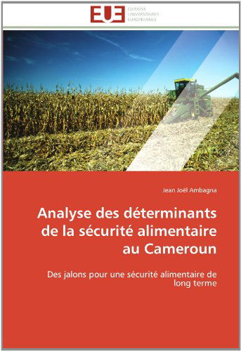 Cover for Jean Joël Ambagna · Analyse Des Déterminants De La Sécurité Alimentaire Au Cameroun: Des Jalons Pour Une Sécurité Alimentaire De Long Terme (Paperback Book) [French edition] (2018)