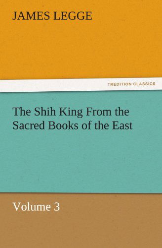 The Shih King from the Sacred Books of the East Volume 3 (Tredition Classics) - James Legge - Books - tredition - 9783842467422 - November 22, 2011