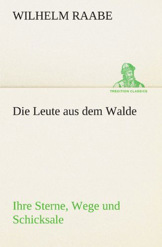 Cover for Wilhelm Raabe · Die Leute Aus Dem Walde: Ihre Sterne, Wege Und Schicksale (Tredition Classics) (German Edition) (Pocketbok) [German edition] (2012)