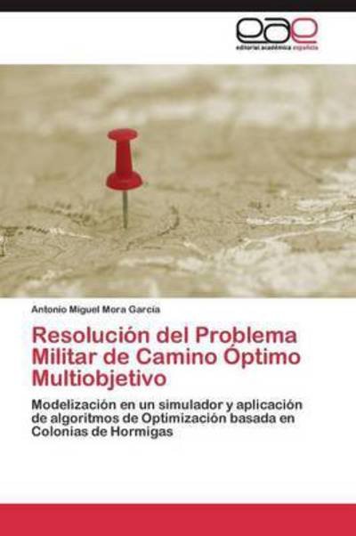 Cover for Mora Garcia Antonio Miguel · Resolucion Del Problema Militar De Camino Optimo Multiobjetivo (Paperback Bog) (2011)