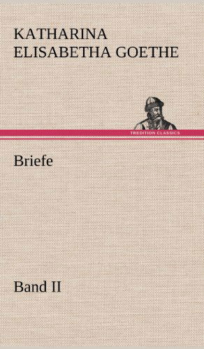 Cover for Katharina Elisabetha Goethe · Briefe - Band II (Hardcover Book) [German edition] (2012)