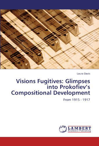 Visions Fugitives: Glimpses into Prokofiev's Compositional Development: from 1915 - 1917 - Laura Davis - Books - LAP LAMBERT Academic Publishing - 9783848407422 - February 29, 2012